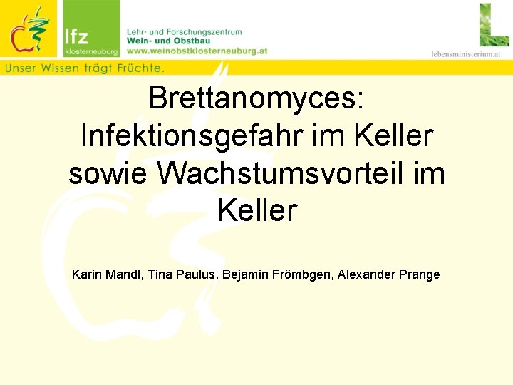 Brettanomyces: Infektionsgefahr im Keller sowie Wachstumsvorteil im Keller Karin Mandl, Tina Paulus, Bejamin Frömbgen,