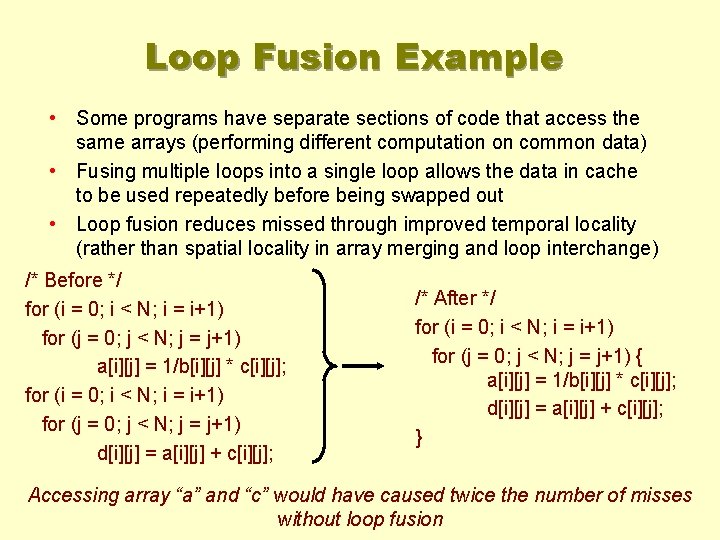 Loop Fusion Example • Some programs have separate sections of code that access the