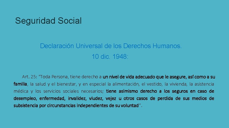 Seguridad Social Declaración Universal de los Derechos Humanos. 10 dic. 1948: Art. 25: “Toda