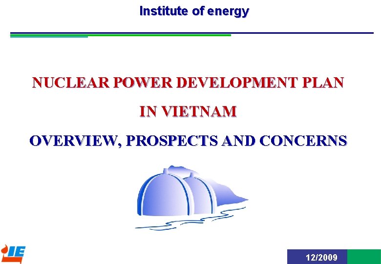 Institute of energy NUCLEAR POWER DEVELOPMENT PLAN IN VIETNAM OVERVIEW, PROSPECTS AND CONCERNS BCĐT-ĐHN-NT
