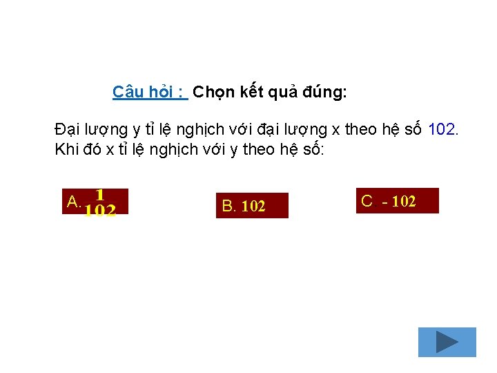 Câu hỏi : Chọn kết quả đúng: Đại lượng y tỉ lệ nghịch với Câu hỏi : Chọn kết quả đúng: Đại lượng y tỉ lệ nghịch với