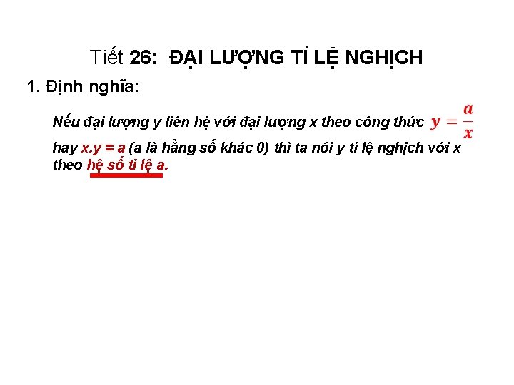 Tiết 26: ĐẠI LƯỢNG TỈ LỆ NGHỊCH 1. Định nghĩa: Nếu đại lượng y Tiết 26: ĐẠI LƯỢNG TỈ LỆ NGHỊCH 1. Định nghĩa: Nếu đại lượng y