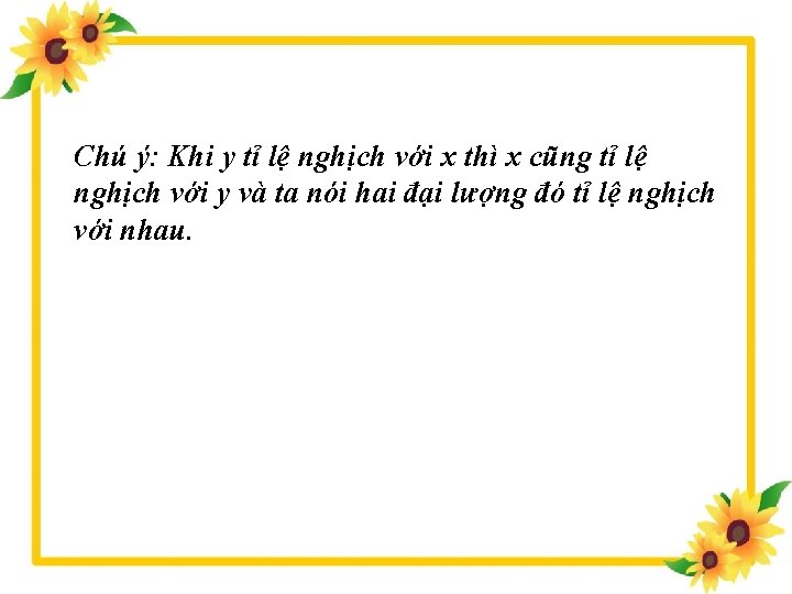 Chú ý: Khi y tỉ lệ nghịch với x thì x cũng tỉ lệ Chú ý: Khi y tỉ lệ nghịch với x thì x cũng tỉ lệ