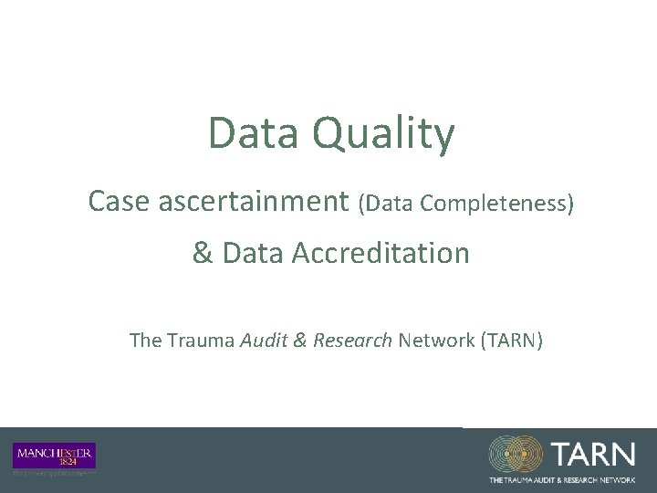 Data Quality Case ascertainment (Data Completeness) & Data Accreditation The Trauma Audit & Research