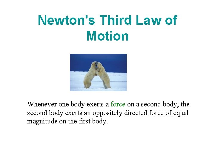 Newton's Third Law of Motion Whenever one body exerts a force on a second
