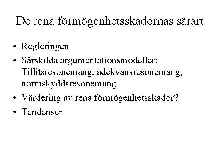 De rena förmögenhetsskadornas särart • Regleringen • Särskilda argumentationsmodeller: Tillitsresonemang, adekvansresonemang, normskyddsresonemang • Värdering De rena förmögenhetsskadornas särart • Regleringen • Särskilda argumentationsmodeller: Tillitsresonemang, adekvansresonemang, normskyddsresonemang • Värdering