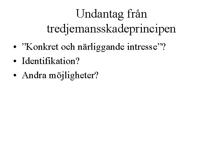 Undantag från tredjemansskadeprincipen • ”Konkret och närliggande intresse”? • Identifikation? • Andra möjligheter? Undantag från tredjemansskadeprincipen • ”Konkret och närliggande intresse”? • Identifikation? • Andra möjligheter?