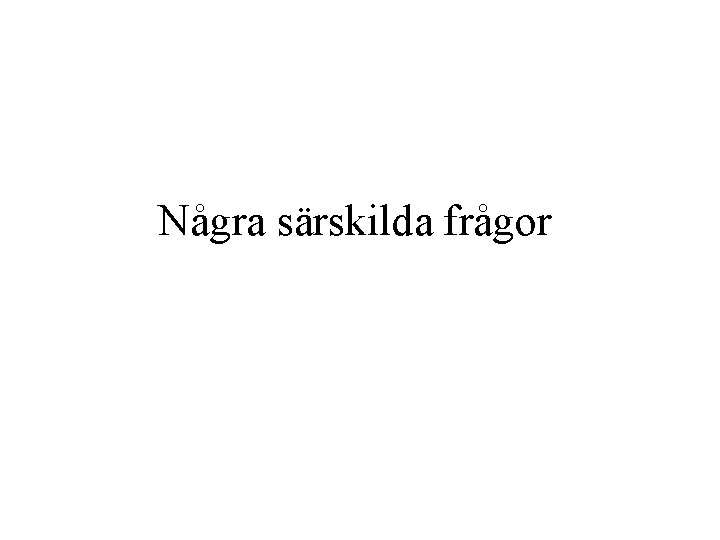 Några särskilda frågor Några särskilda frågor