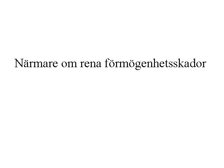 Närmare om rena förmögenhetsskador Närmare om rena förmögenhetsskador