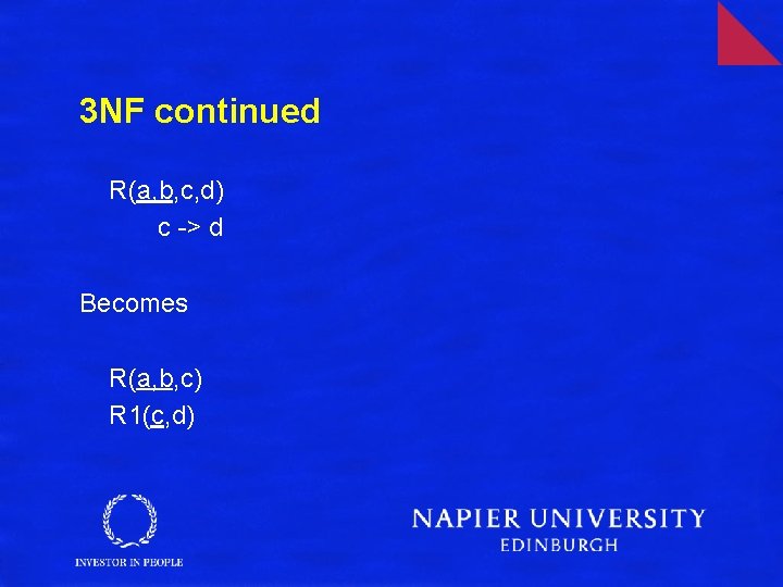 3 NF continued R(a, b, c, d) c -> d Becomes R(a, b, c)