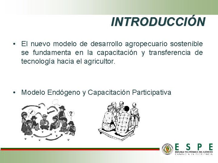INTRODUCCIÓN • El nuevo modelo de desarrollo agropecuario sostenible se fundamenta en la capacitación INTRODUCCIÓN • El nuevo modelo de desarrollo agropecuario sostenible se fundamenta en la capacitación