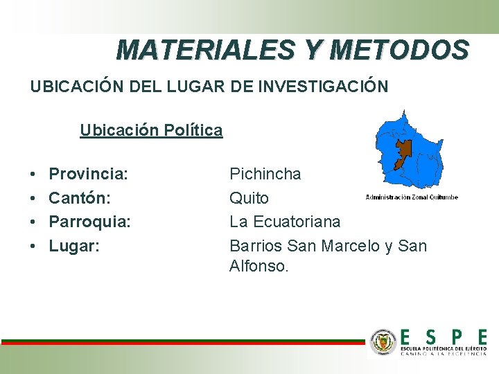 MATERIALES Y METODOS UBICACIÓN DEL LUGAR DE INVESTIGACIÓN Ubicación Política • • Provincia: Cantón: MATERIALES Y METODOS UBICACIÓN DEL LUGAR DE INVESTIGACIÓN Ubicación Política • • Provincia: Cantón: