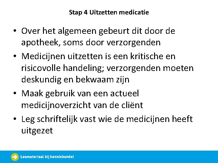 Stap 4 Uitzetten medicatie • Over het algemeen gebeurt dit door de apotheek, soms