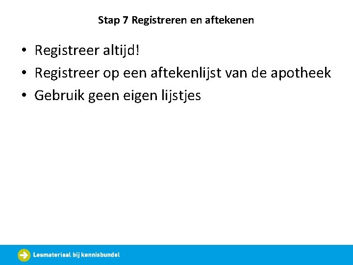 Stap 7 Registreren en aftekenen • Registreer altijd! • Registreer op een aftekenlijst van