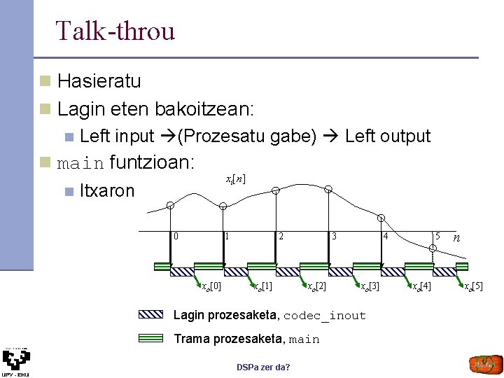 Talk-throu n Hasieratu n Lagin eten bakoitzean: n Left input (Prozesatu gabe) Left output