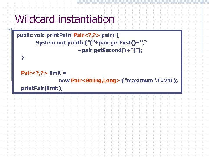 Wildcard instantiation public void print. Pair( Pair<? , ? > pair) { System. out.