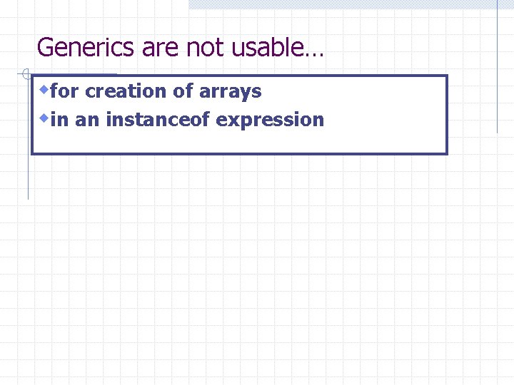 Generics are not usable… wfor creation of arrays win an instanceof expression 