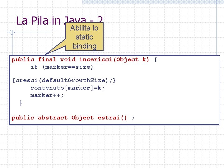 La Pila in Java - 2 Abilita lo static binding public final void inserisci(Object