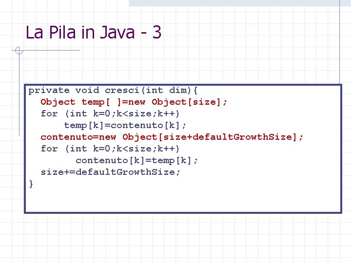 La Pila in Java - 3 private void cresci(int dim){ Object temp[ ]=new Object[size];