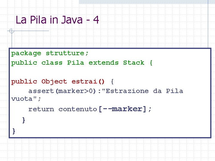 La Pila in Java - 4 package strutture; public class Pila extends Stack {