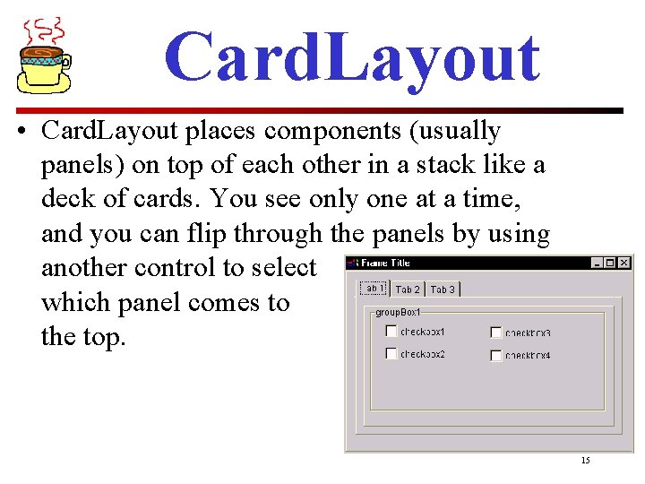 Card. Layout • Card. Layout places components (usually panels) on top of each other