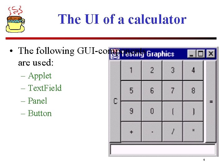 The UI of a calculator • The following GUI-components are used: – Applet –