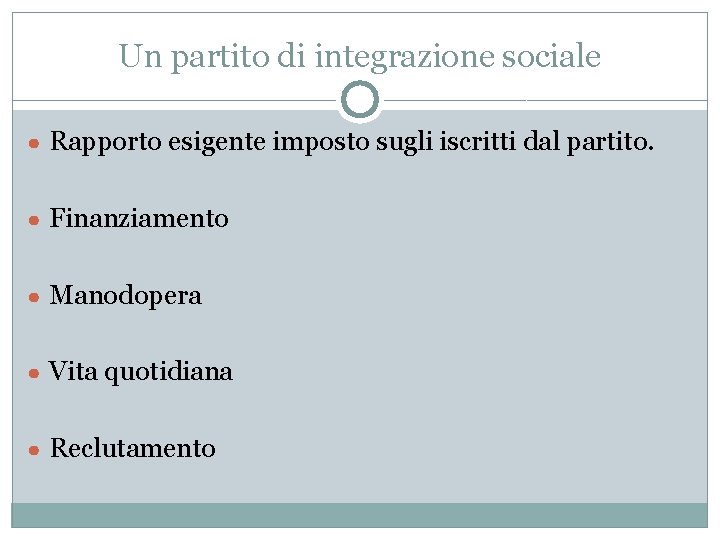 Un partito di integrazione sociale ● Rapporto esigente imposto sugli iscritti dal partito. ●