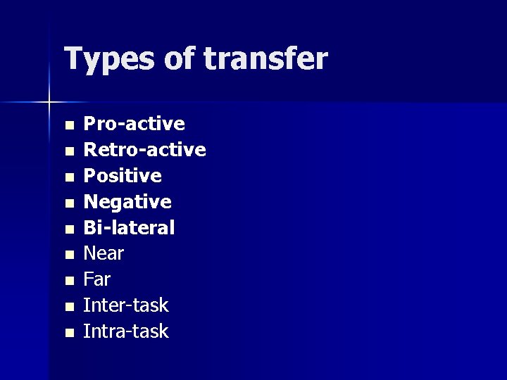 Types of transfer n n n n n Pro-active Retro-active Positive Negative Bi-lateral Near Types of transfer n n n n n Pro-active Retro-active Positive Negative Bi-lateral Near