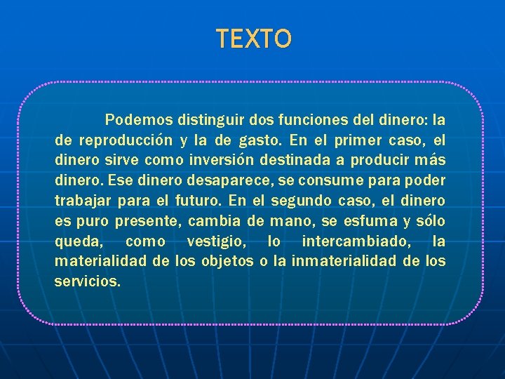 TEXTO Podemos distinguir dos funciones del dinero: la de reproducción y la de gasto.