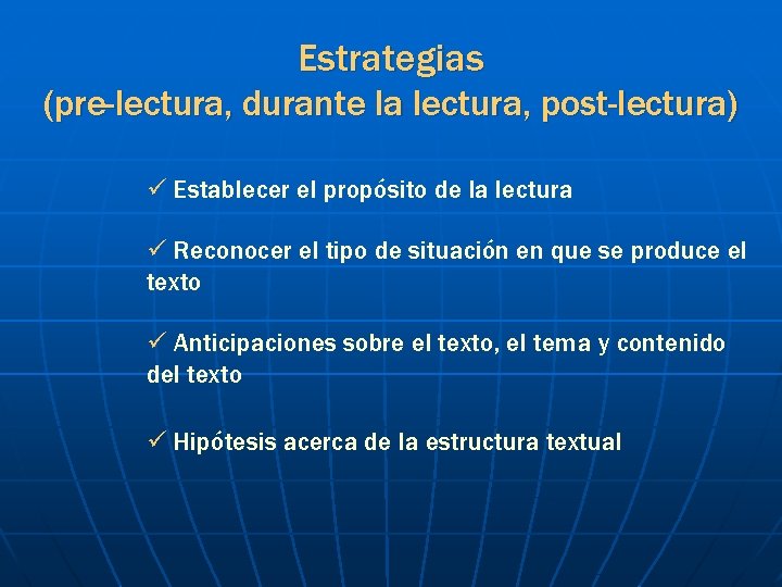 Estrategias (pre-lectura, durante la lectura, post-lectura) ü Establecer el propósito de la lectura ü