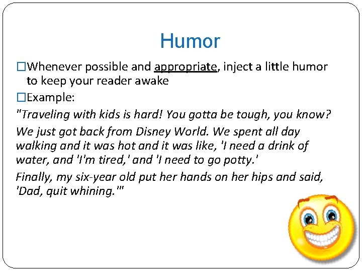 Humor �Whenever possible and appropriate, inject a little humor to keep your reader awake