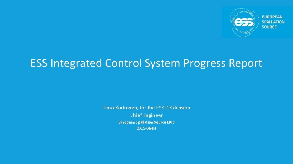 ESS Integrated Control System Progress Report Timo Korhonen, for the ESS ICS division Chief