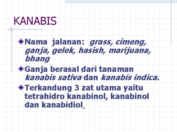 KANABIS Nama jalanan: grass, cimeng, ganja, gelek, hasish, marijuana, bhang Ganja berasal dari tanaman