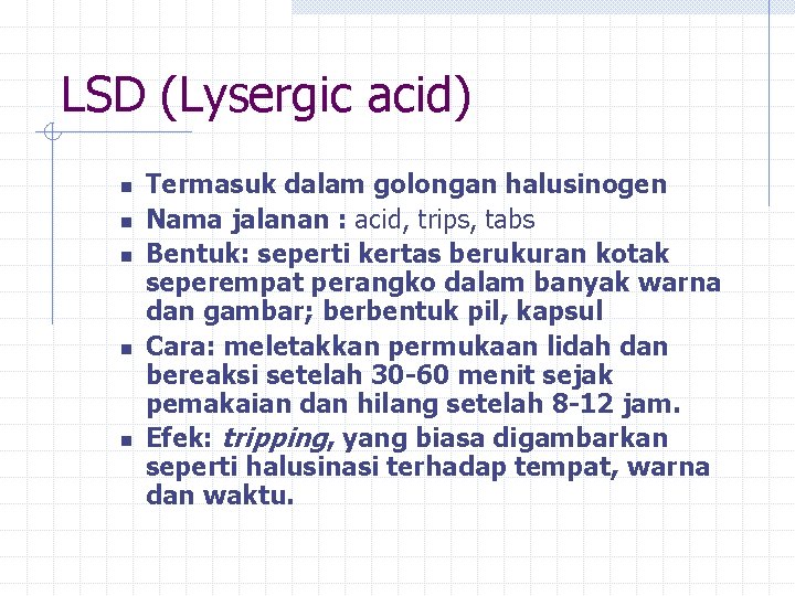 LSD (Lysergic acid) n n n Termasuk dalam golongan halusinogen Nama jalanan : acid,