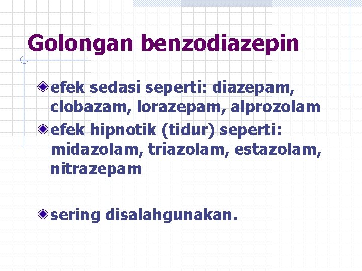 Golongan benzodiazepin efek sedasi seperti: diazepam, clobazam, lorazepam, alprozolam efek hipnotik (tidur) seperti: midazolam,