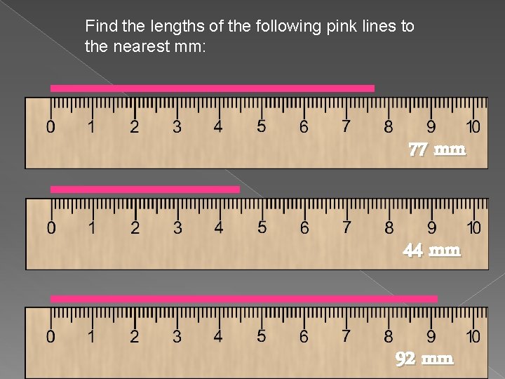 Find the lengths of the following pink lines to the nearest mm: 77 mm