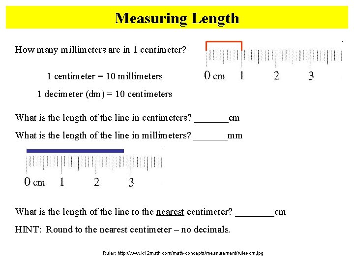 Measuring Length How many millimeters are in 1 centimeter? 1 centimeter = 10 millimeters