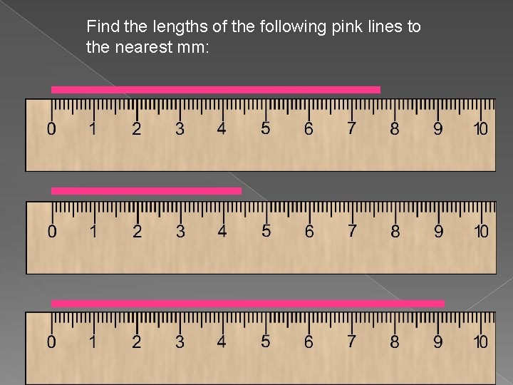 Find the lengths of the following pink lines to the nearest mm: 