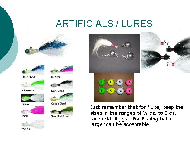 ARTIFICIALS / LURES Just remember that for fluke, keep the sizes in the ranges