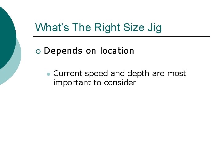 What’s The Right Size Jig ¡ Depends on location l Current speed and depth