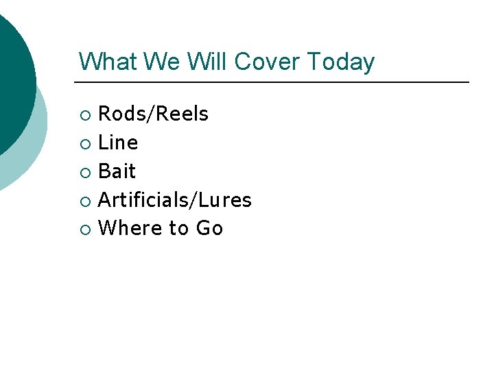 What We Will Cover Today Rods/Reels ¡ Line ¡ Bait ¡ Artificials/Lures ¡ Where