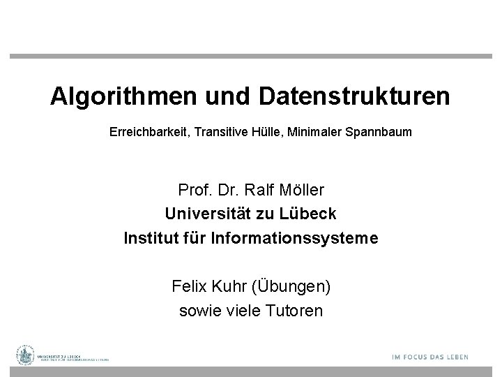 Algorithmen und Datenstrukturen Erreichbarkeit, Transitive Hülle, Minimaler Spannbaum Prof. Dr. Ralf Möller Universität zu