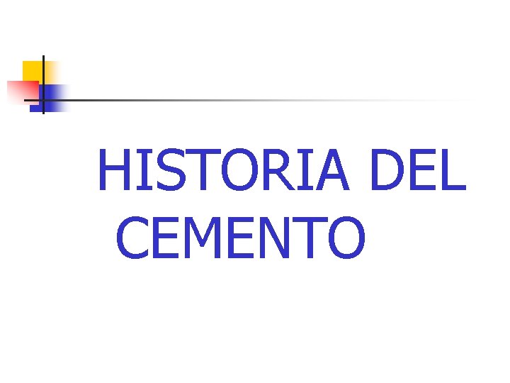 HISTORIA DEL CEMENTO HISTORIA DEL CEMENTO