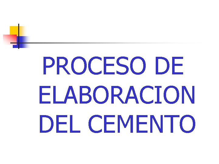 PROCESO DE ELABORACION DEL CEMENTO PROCESO DE ELABORACION DEL CEMENTO