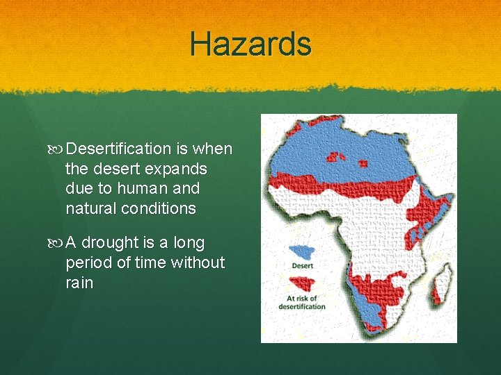 Hazards Desertification is when the desert expands due to human and natural conditions A
