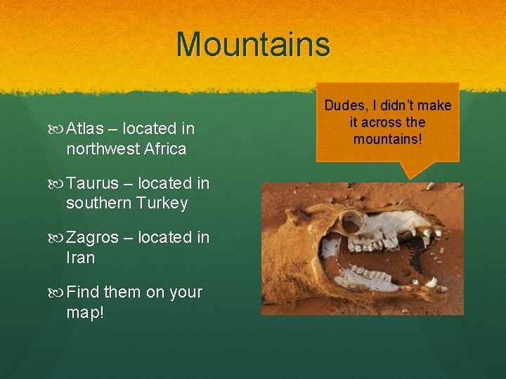 Mountains Atlas – located in northwest Africa Taurus – located in southern Turkey Zagros