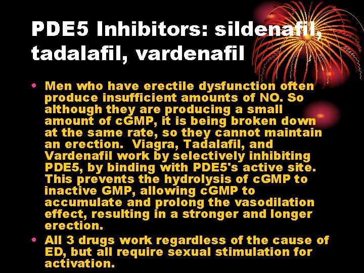PDE 5 Inhibitors: sildenafil, tadalafil, vardenafil • Men who have erectile dysfunction often produce PDE 5 Inhibitors: sildenafil, tadalafil, vardenafil • Men who have erectile dysfunction often produce