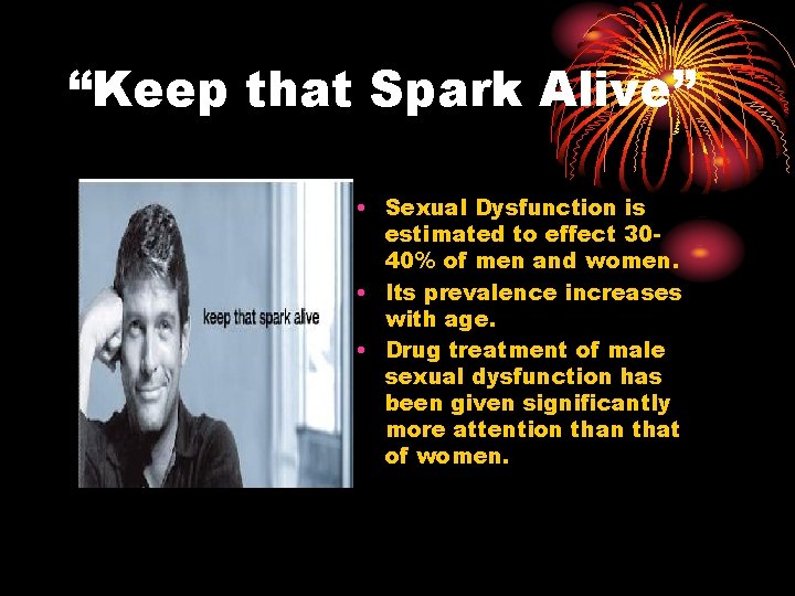 “Keep that Spark Alive” • Sexual Dysfunction is estimated to effect 3040% of men “Keep that Spark Alive” • Sexual Dysfunction is estimated to effect 3040% of men