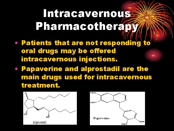 Intracavernous Pharmacotherapy • Patients that are not responding to oral drugs may be offered Intracavernous Pharmacotherapy • Patients that are not responding to oral drugs may be offered
