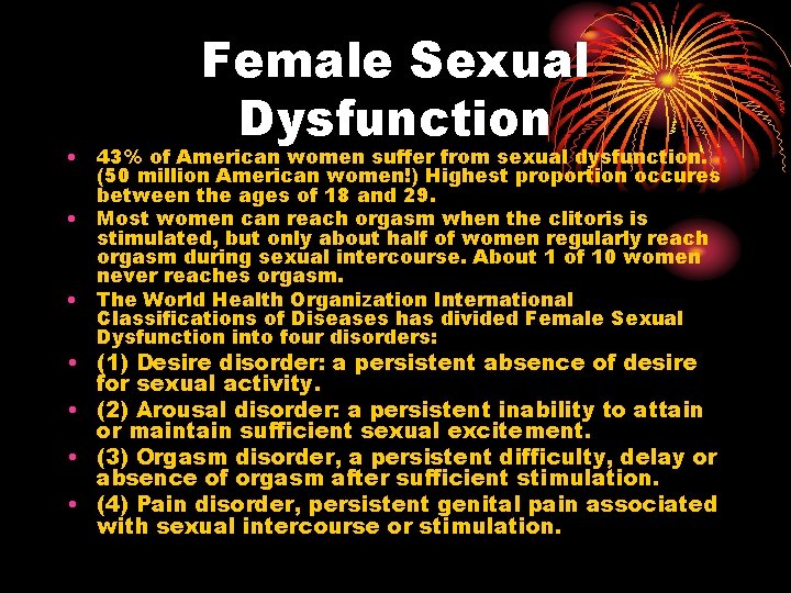 Female Sexual Dysfunction • 43% of American women suffer from sexual dysfunction. (50 million Female Sexual Dysfunction • 43% of American women suffer from sexual dysfunction. (50 million